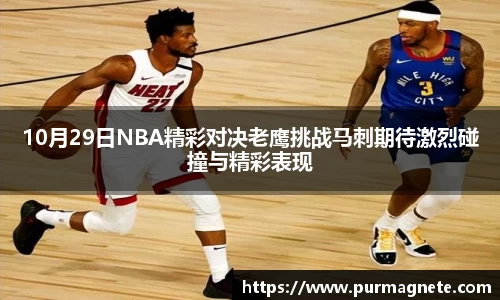 10月29日NBA精彩对决老鹰挑战马刺期待激烈碰撞与精彩表现