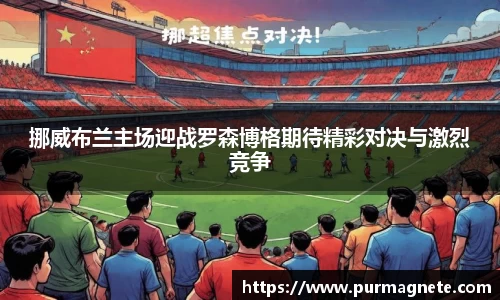 yy易游挪威布兰主场迎战罗森博格期待精彩对决与激烈竞争
